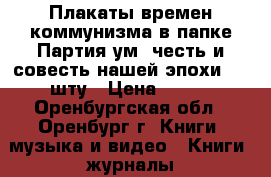 Плакаты времен коммунизма в папке Партия-ум, честь и совесть нашей эпохи, 29 шту › Цена ­ 100 - Оренбургская обл., Оренбург г. Книги, музыка и видео » Книги, журналы   